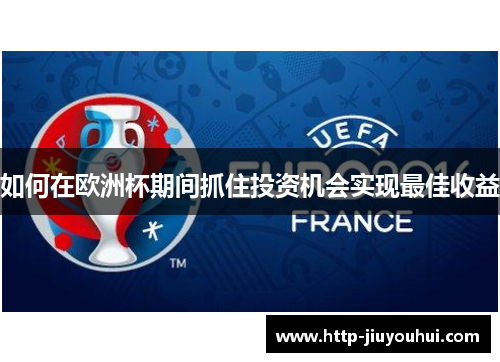 如何在欧洲杯期间抓住投资机会实现最佳收益 如何在欧洲杯期间抓住投资机会实现最佳收益