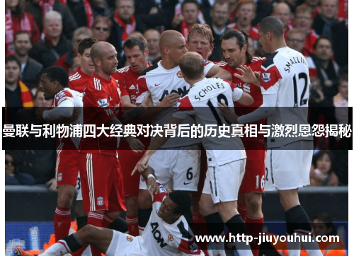 曼联与利物浦四大经典对决背后的历史真相与激烈恩怨揭秘