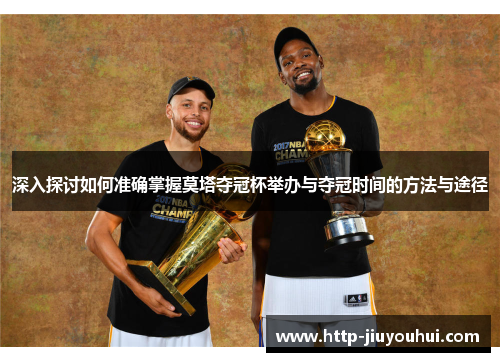 深入探讨如何准确掌握莫塔夺冠杯举办与夺冠时间的方法与途径