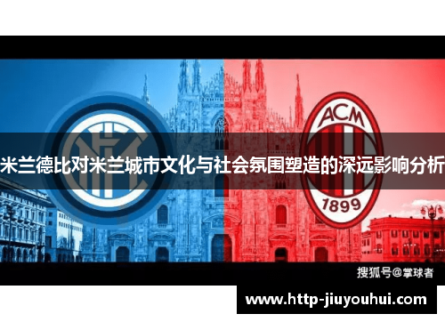 米兰德比对米兰城市文化与社会氛围塑造的深远影响分析 米兰德比对米兰城市文化与社会氛围塑造的深远影响分析