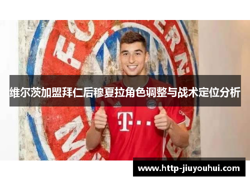 维尔茨加盟拜仁后穆夏拉角色调整与战术定位分析