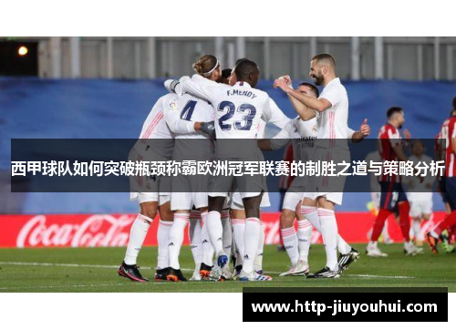 西甲球队如何突破瓶颈称霸欧洲冠军联赛的制胜之道与策略分析