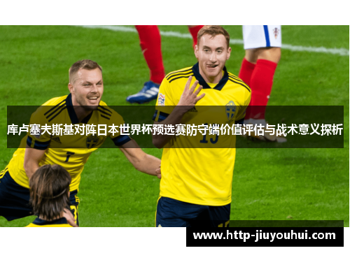 库卢塞夫斯基对阵日本世界杯预选赛防守端价值评估与战术意义探析