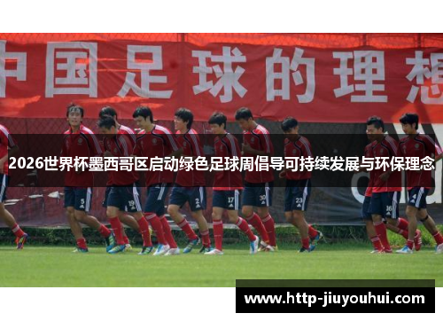 2026世界杯墨西哥区启动绿色足球周倡导可持续发展与环保理念