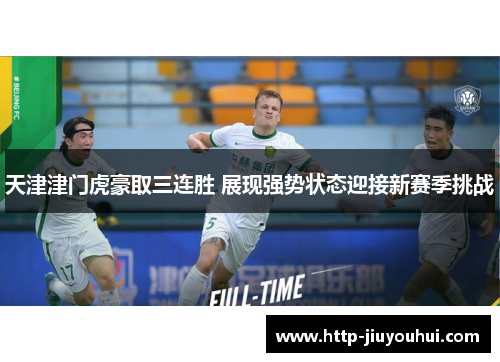 天津津门虎豪取三连胜 展现强势状态迎接新赛季挑战