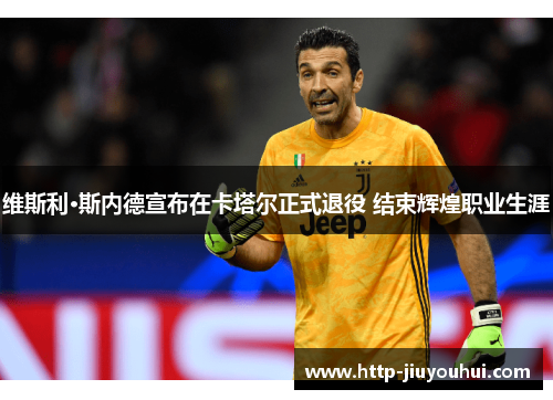 维斯利·斯内德宣布在卡塔尔正式退役 结束辉煌职业生涯